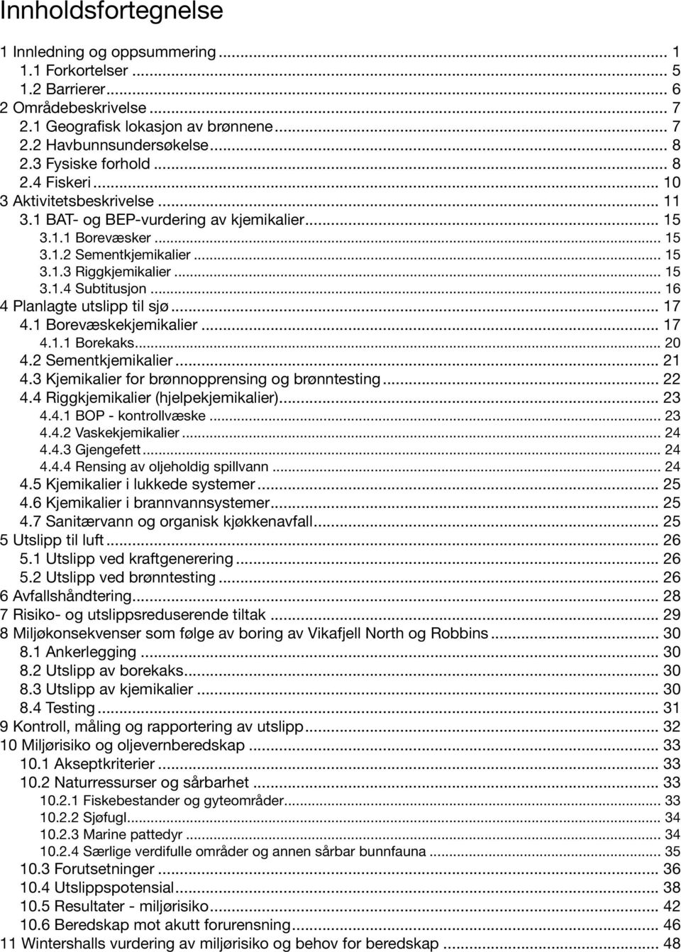 .. 16 4 Planlagte utslipp til sjø... 17 4.1 Borevæskekjemikalier... 17 4.1.1 Borekaks... 20 4.2 Sementkjemikalier... 21 4.3 Kjemikalier for brønnopprensing og brønntesting... 22 4.