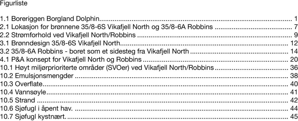 2 35/8-6A Robbins - boret som et sidesteg fra Vikafjell North... 14 4.1 P&A konsept for Vikafjell North og Robbins... 20 10.