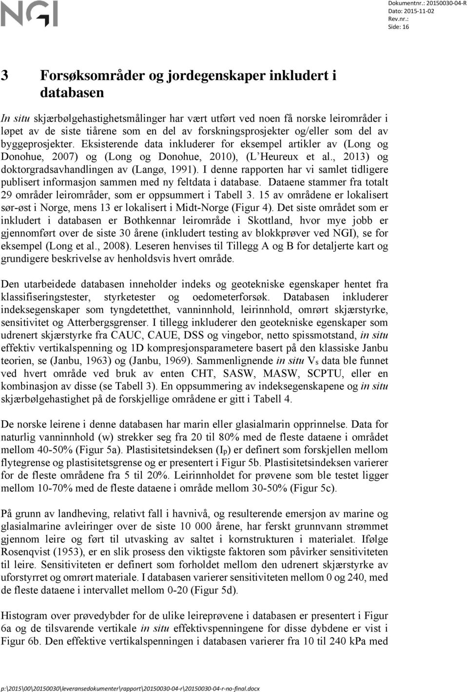 , 2013) og doktorgradsavhandlingen av (Langø, 1991). I denne rapporten har vi samlet tidligere publisert informasjon sammen med ny feltdata i database.