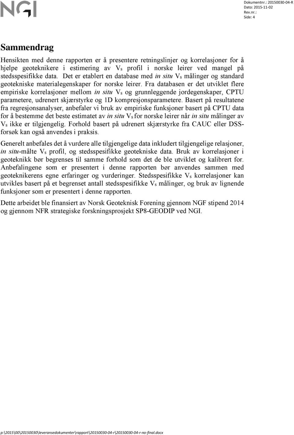 Fra databasen er det utviklet flere empiriske korrelasjoner mellom in situ Vs og grunnleggende jordegenskaper, CPTU parametere, udrenert skjærstyrke og 1D kompresjonsparametere.