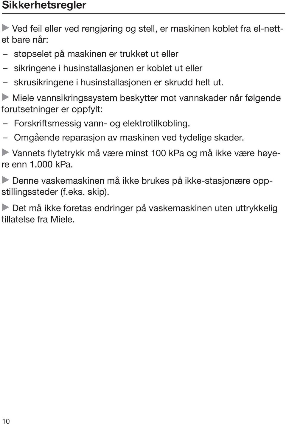 Miele vannsikringssystem beskytter mot vannskader når følgende forutsetninger er oppfylt: Forskriftsmessig vann- og elektrotilkobling.