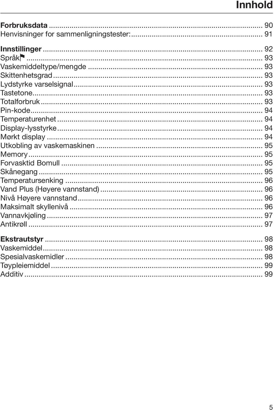 .. 94 Utkobling av vaskemaskinen... 95 Memory... 95 Forvasktid Bomull... 95 Skånegang... 95 Temperatursenking... 96 Vand Plus (Høyere vannstand).