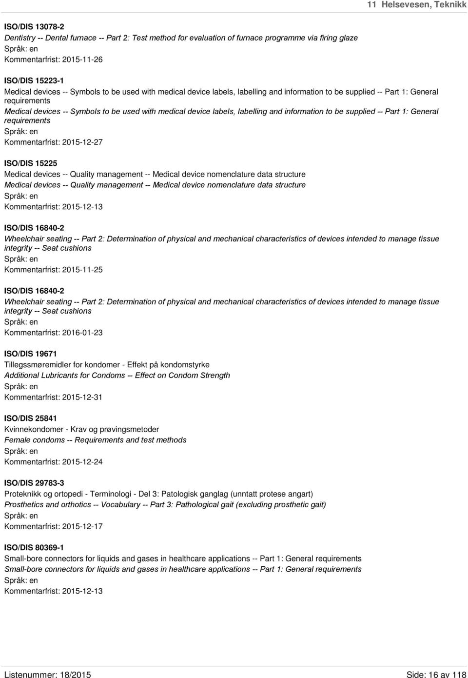 labelling and information to be supplied -- Part 1: General requirements Kommentarfrist: 2015-12-27 ISO/DIS 15225 Medical devices -- Quality management -- Medical device nomenclature data structure