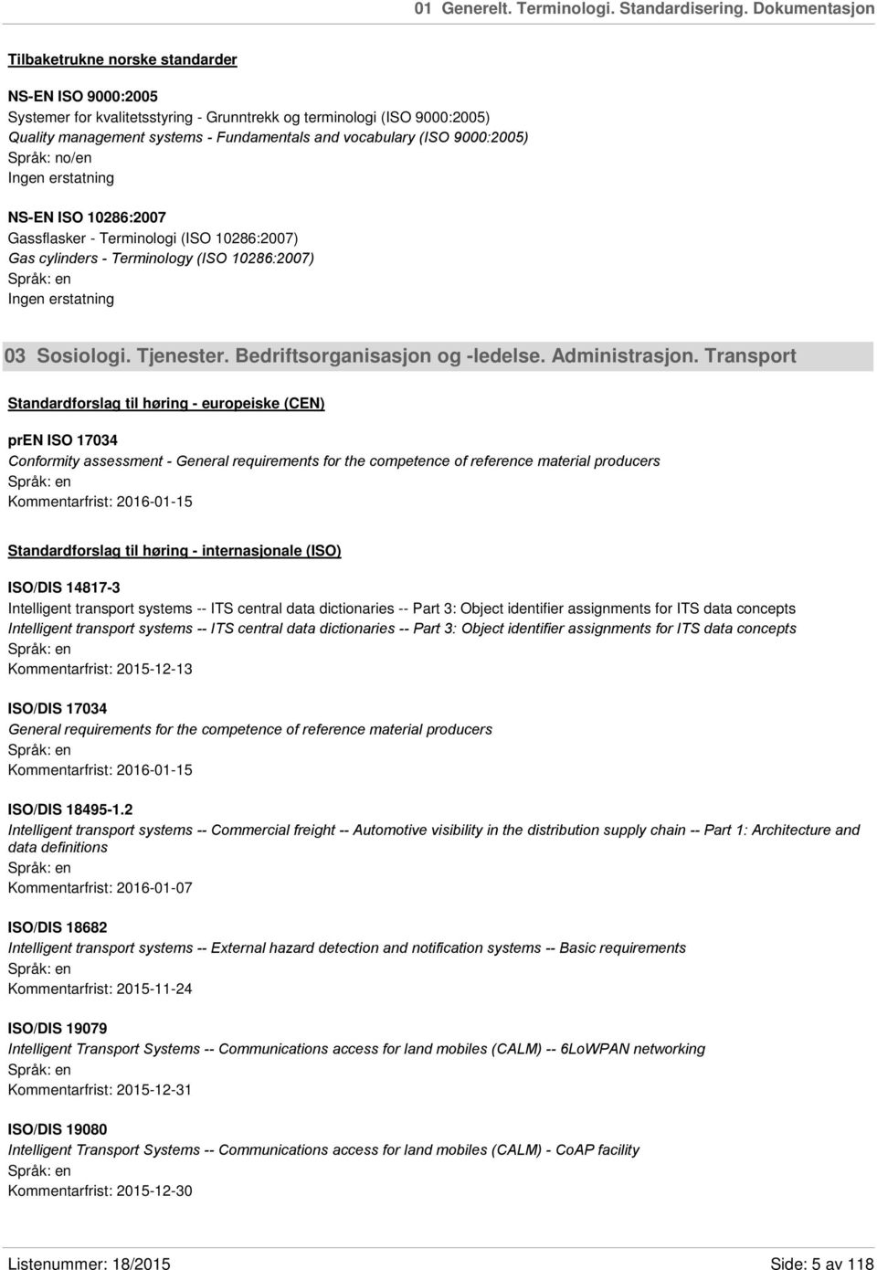 (ISO 9000:2005) Språk: no/en NS-EN ISO 10286:2007 Gassflasker - Terminologi (ISO 10286:2007) Gas cylinders - Terminology (ISO 10286:2007) 03 Sosiologi. Tjenester. Bedriftsorganisasjon og -ledelse.