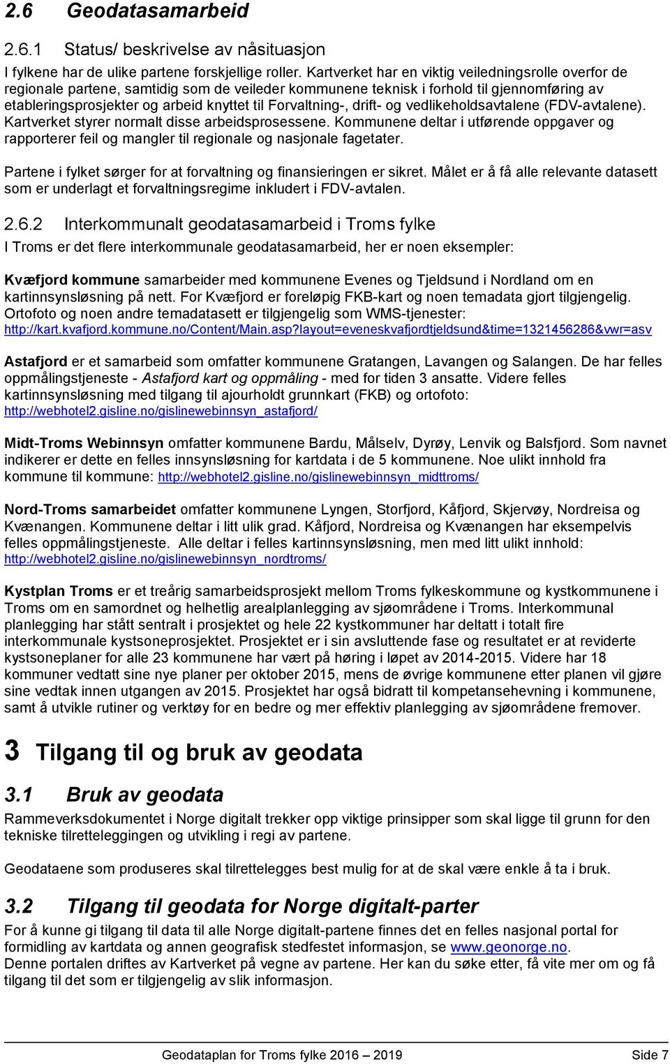 Forvaltning-, drift- og vedlikeholdsavtalene (FDV-avtalene). Kartverket styrer normalt disse arbeidsprosessene.