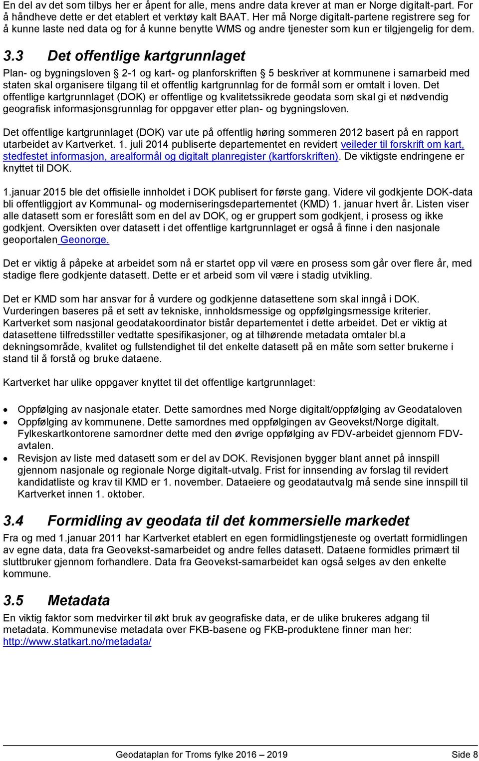 3 Det offentlige kartgrunnlaget Plan- og bygningsloven 2-1 og kart- og planforskriften 5 beskriver at kommunene i samarbeid med staten skal organisere tilgang til et offentlig kartgrunnlag for de