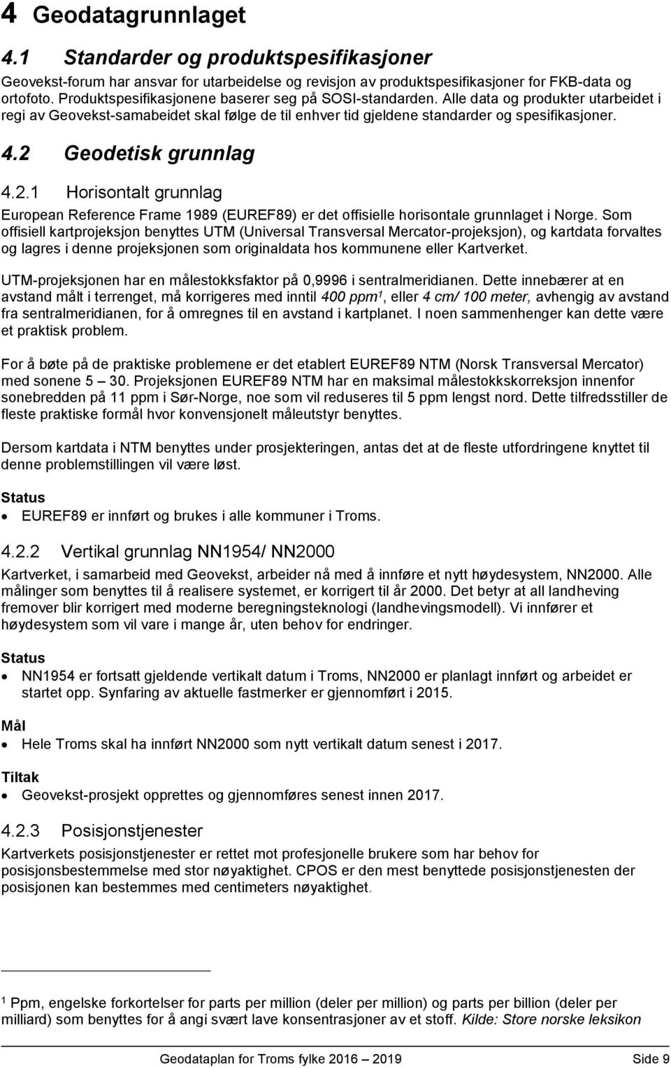 2 Geodetisk grunnlag 4.2.1 Horisontalt grunnlag European Reference Frame 1989 (EUREF89) er det offisielle horisontale grunnlaget i Norge.