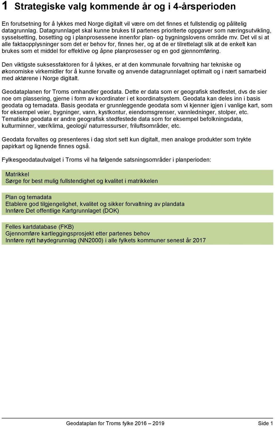 Det vil si at alle faktaopplysninger som det er behov for, finnes her, og at de er tilrettelagt slik at de enkelt kan brukes som et middel for effektive og åpne planprosesser og en god gjennomføring.