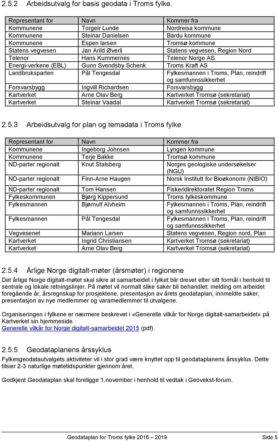 vegvesen, Region Nord Telenor Hans Kummernes Telenor Norge AS Energi-verkene (EBL) Gunn Svendsby Schenk Troms Kraft AS Landbruksparten Pål Tengesdal Fylkesmannen i Troms, Plan, reindrift og