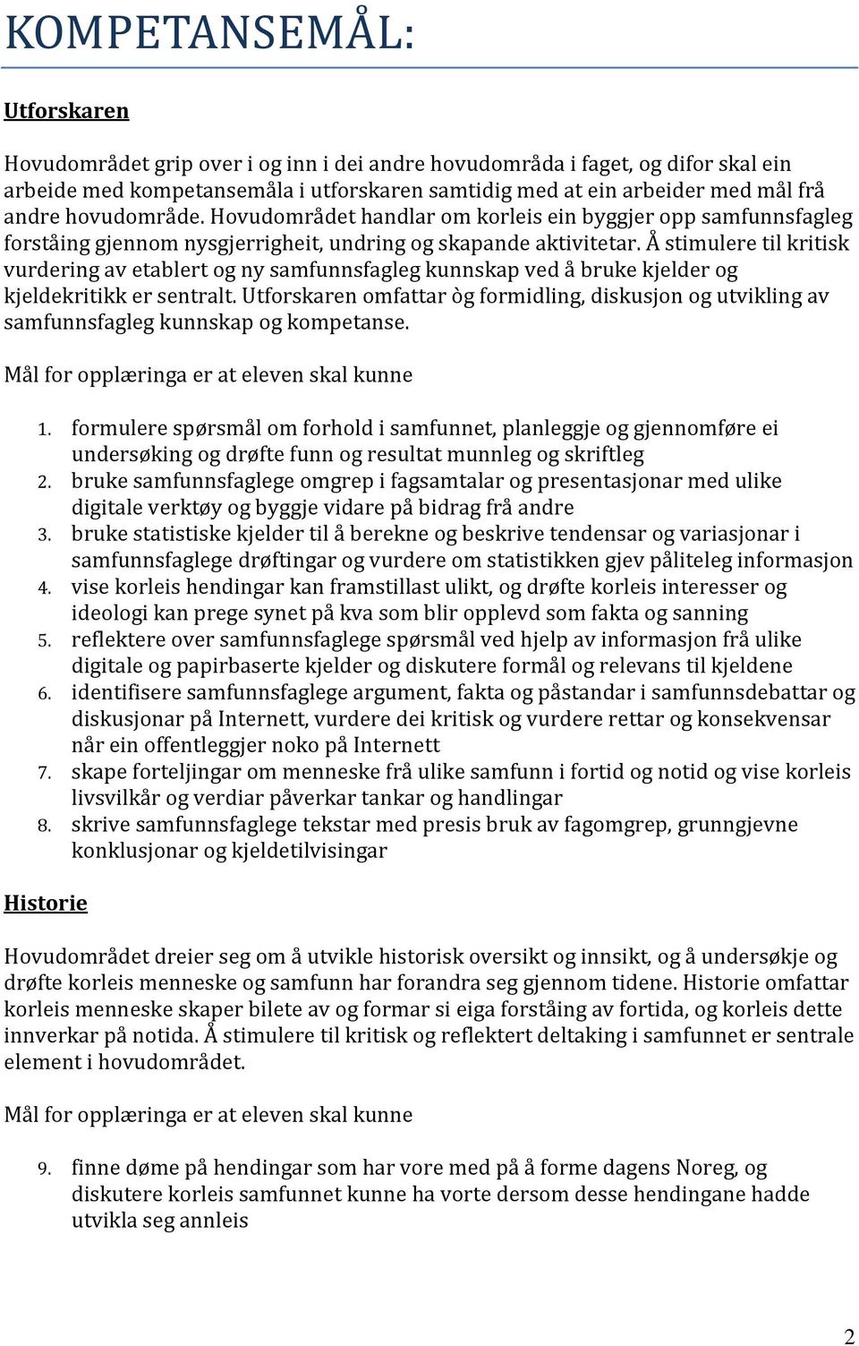 Å stimulere til kritisk vurdering av etablert og ny samfunnsfagleg kunnskap ved å bruke kjelder og kjeldekritikk er sentralt.