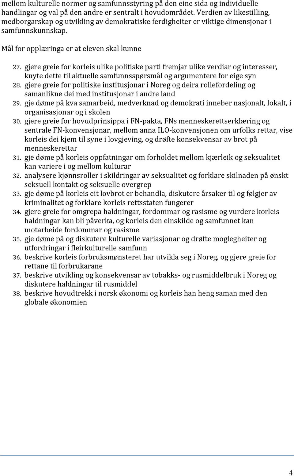 gjere greie for korleis ulike politiske parti fremjar ulike verdiar og interesser, knyte dette til aktuelle samfunnsspørsmål og argumentere for eige syn 8.