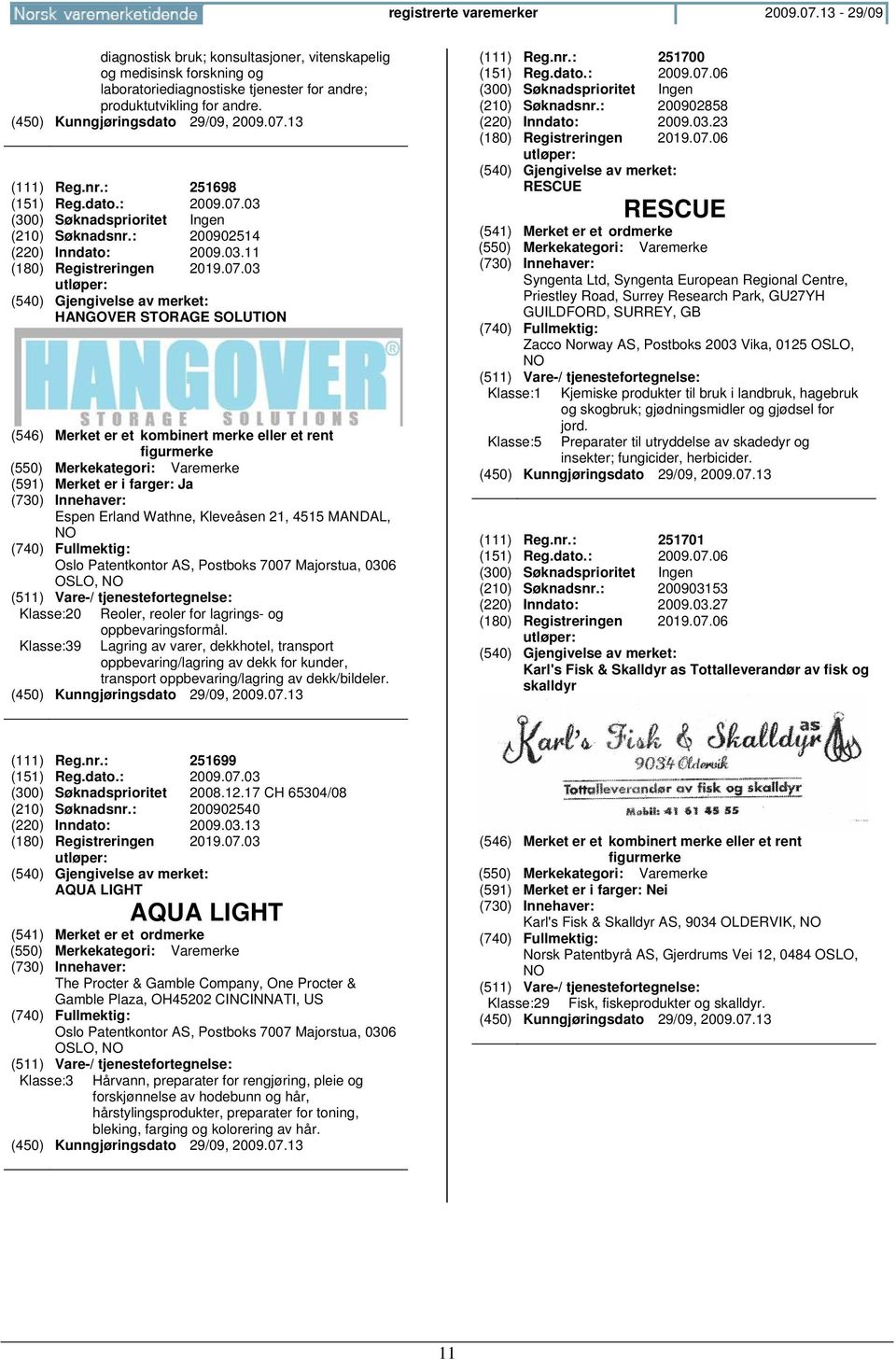 07.03 HANGOVER STORAGE SOLUTION (546) Merket er et kombinert merke eller et rent figurmerke (550) Merkekategori: Varemerke (591) Merket er i farger: Ja Espen Erland Wathne, Kleveåsen 21, 4515 MANDAL,