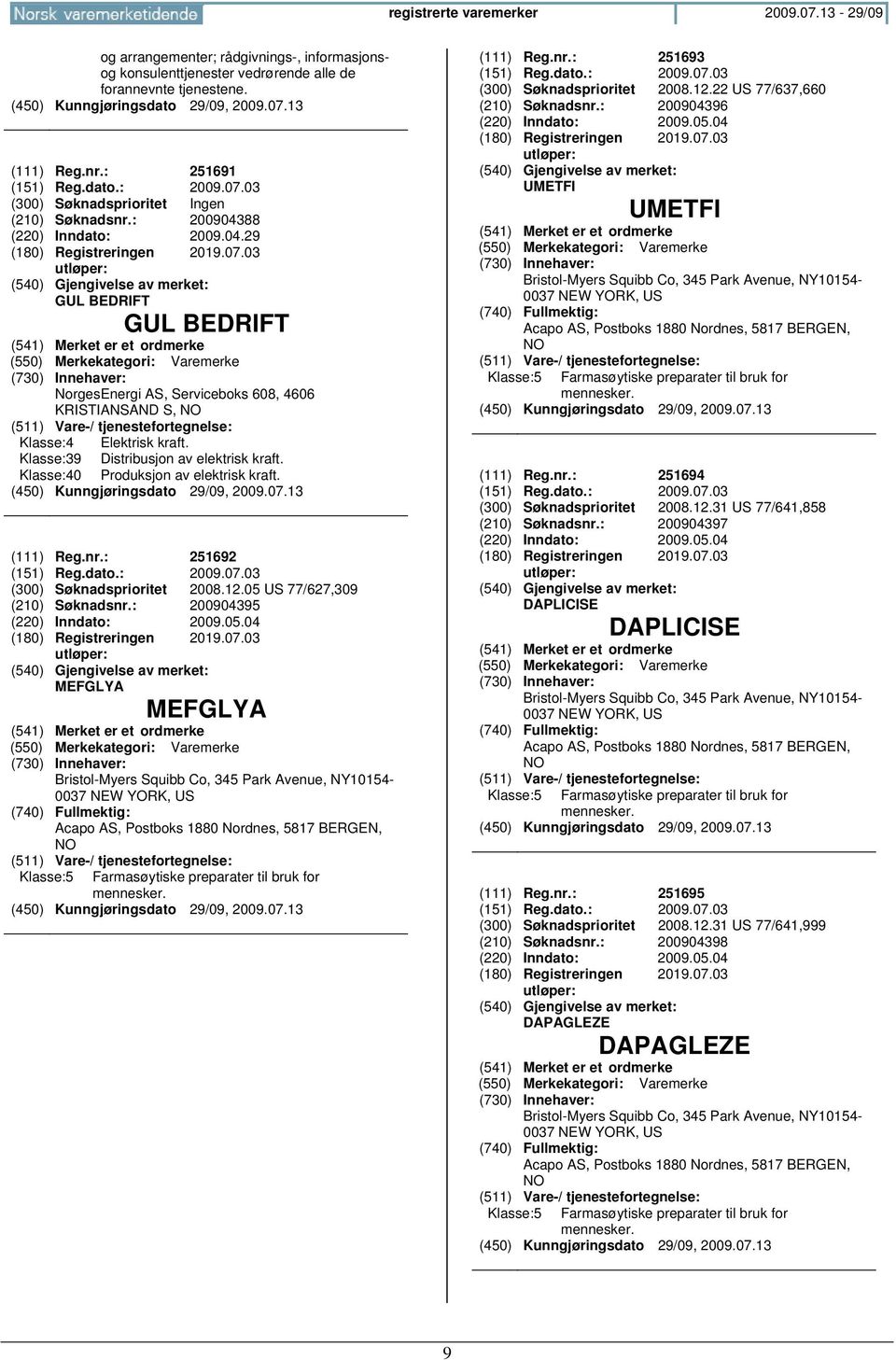 Klasse:39 Distribusjon av elektrisk kraft. Klasse:40 Produksjon av elektrisk kraft. (450) Kunngjøringsdato 29/09, 2009.07.13 (111) Reg.nr.: 251692 (151) Reg.dato.: 2009.07.03 (300) Søknadsprioritet 2008.