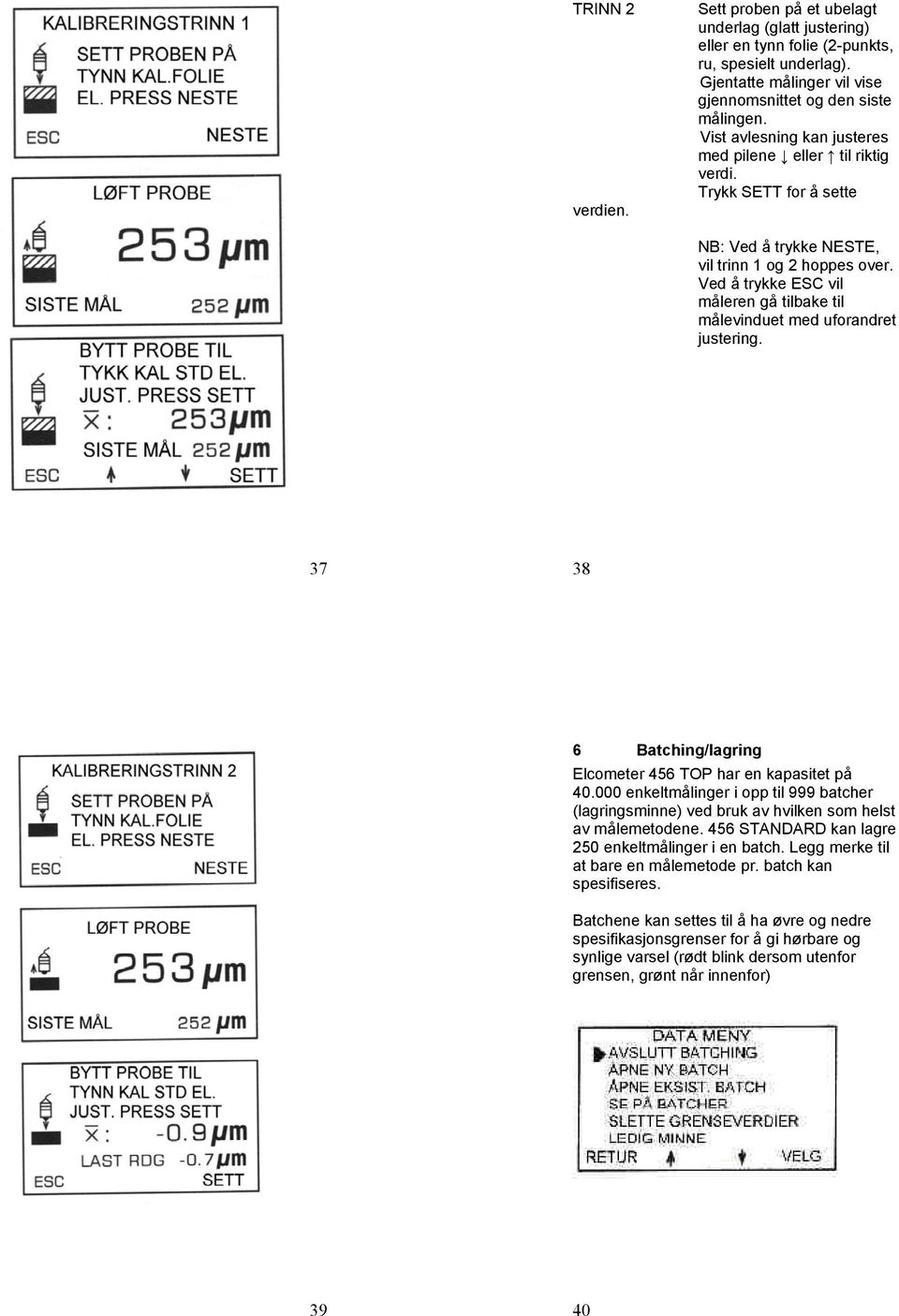 Ved å trykke ESC vil måleren gå tilbake til målevinduet med uforandret justering. 37 38 6 Batching/lagring Elcometer 456 TOP har en kapasitet på 40.