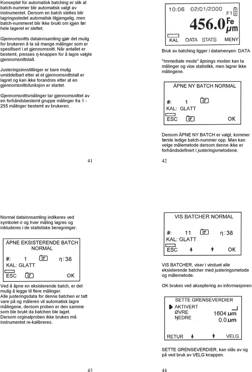 Gjennomsnitts datainnsamling gjør det mulig for brukeren å ta så mange målinger som er spesifisert i et gjennomsnitt. Når antallet er bestemt, presses ŋ-knappen for å lagre valgte gjennomsnittstall.