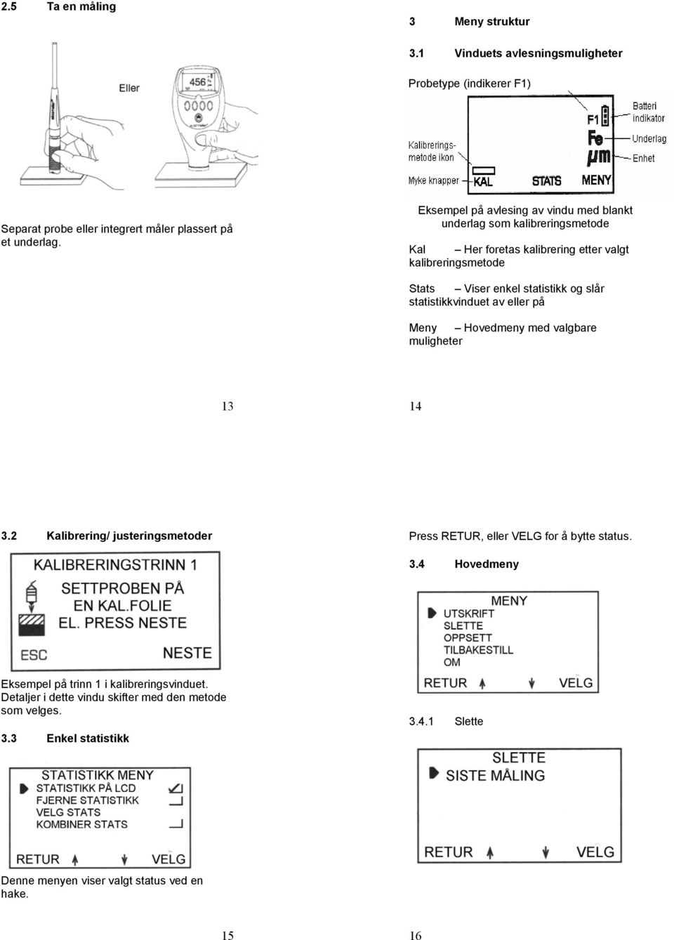 statistikkvinduet av eller på Meny Hovedmeny med valgbare muligheter 13 14 3.2 Kalibrering/ justeringsmetoder Press RETUR, eller VELG for å bytte status. 3.4 Hovedmeny Eksempel på trinn 1 i kalibreringsvinduet.