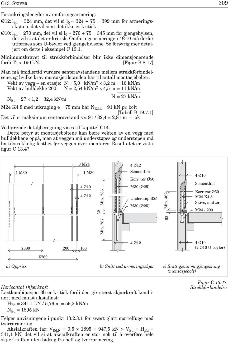 Se forøvrig mer detaljert om dette i eksempel C 13.1. Minimumskravet til strekkforbindelser blir ikke dimensjonerende fordi T 3 < 190 kn. [Figur B 8.