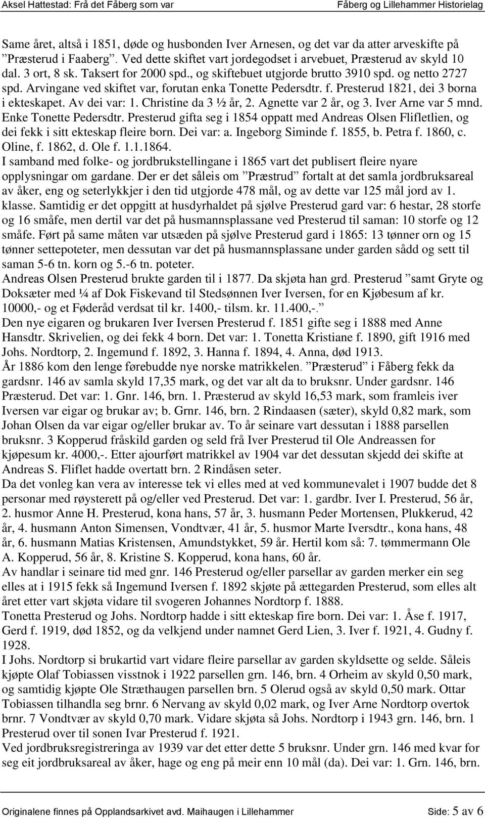 Christine da 3 ½ år, 2. Agnette var 2 år, og 3. Iver Arne var 5 mnd. Enke Tonette Pedersdtr. Presterud gifta seg i 1854 oppatt med Andreas Olsen Flifletlien, og dei fekk i sitt ekteskap fleire born.