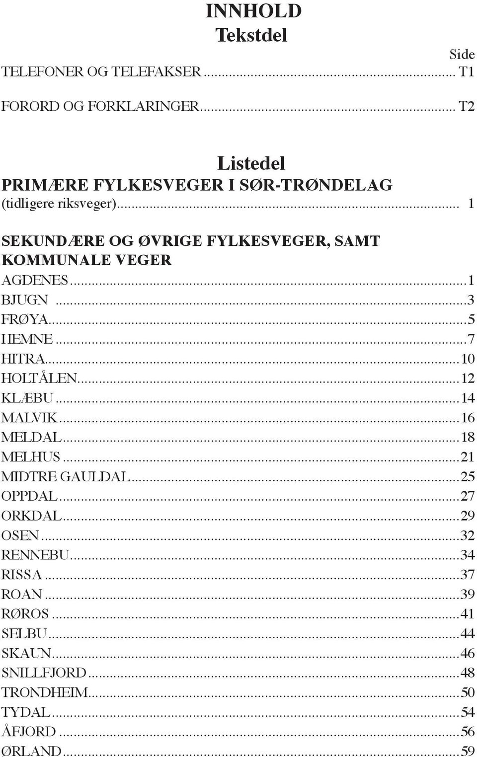 .. 1 SEKUNDÆRE OG ØVRIGE FYLKESVEGER, SMT KOMMUNLE VEGER GDENES...1 JUGN...3 FRØY...5 HEMNE...7 HITR...10 HOLTÅLEN.