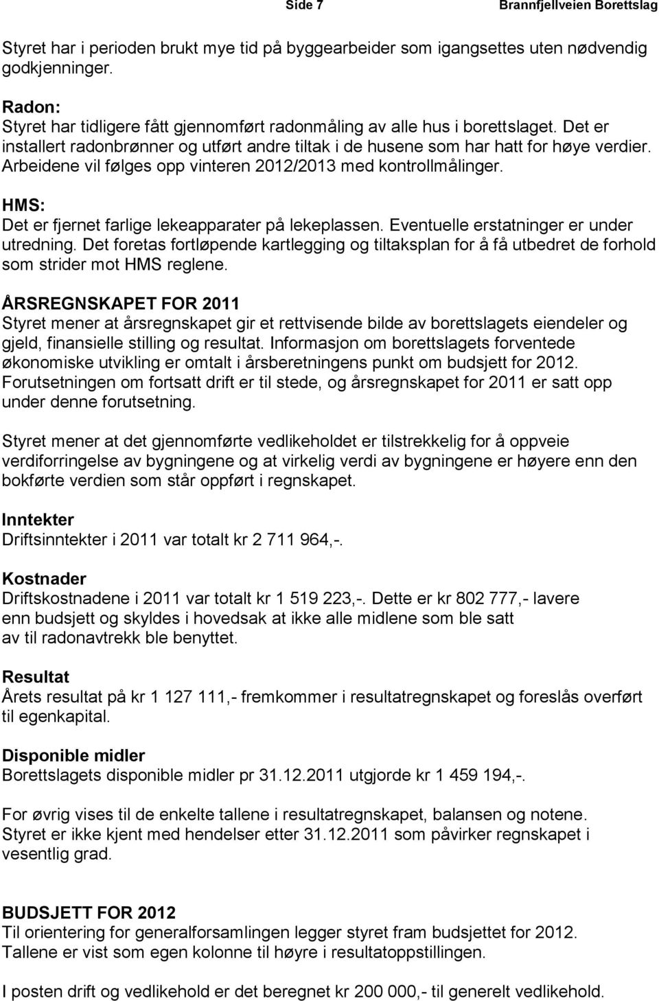 Arbeidene vil følges opp vinteren 2012/2013 med kontrollmålinger. HMS: Det er fjernet farlige lekeapparater på lekeplassen. Eventuelle erstatninger er under utredning.