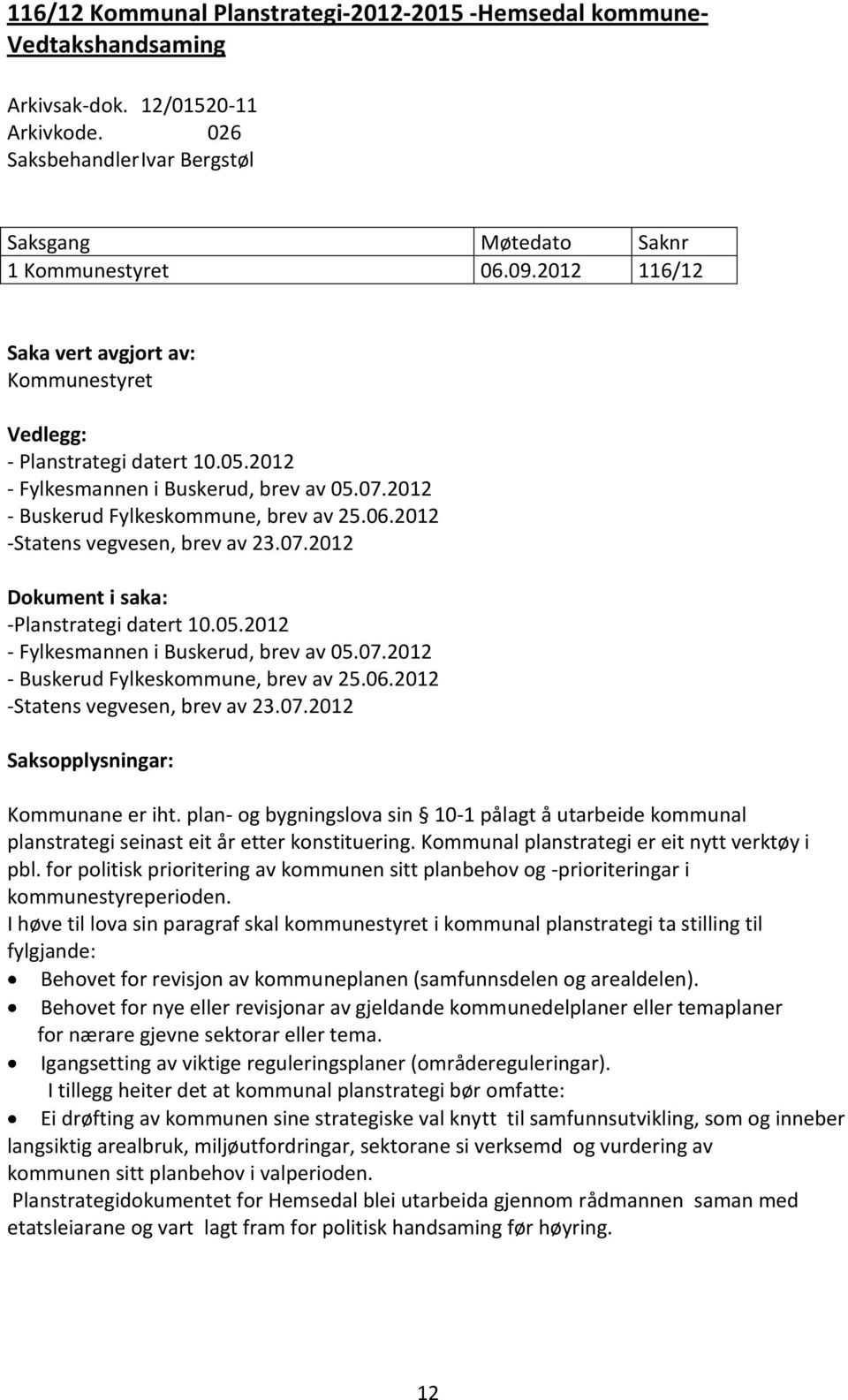 2012 -Statens vegvesen, brev av 23.07.2012 Dokument i saka: -Planstrategi datert 10.05.2012 - Fylkesmannen i Buskerud, brev av 05.07.2012 - Buskerud Fylkeskommune, brev av 25.06.