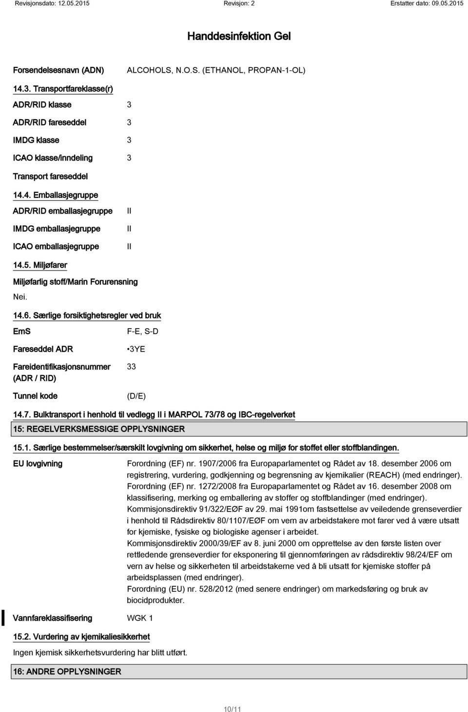 Bulktransport i henhold til vedlegg II i MARPOL 73/78 og IBC-regelverket 15: REGELVERKSMESSIGE OPPLYSNINGER 15.1. Særlige bestemmelser/særskilt lovgivning om sikkerhet, helse og miljø for stoffet eller stoffblandingen.