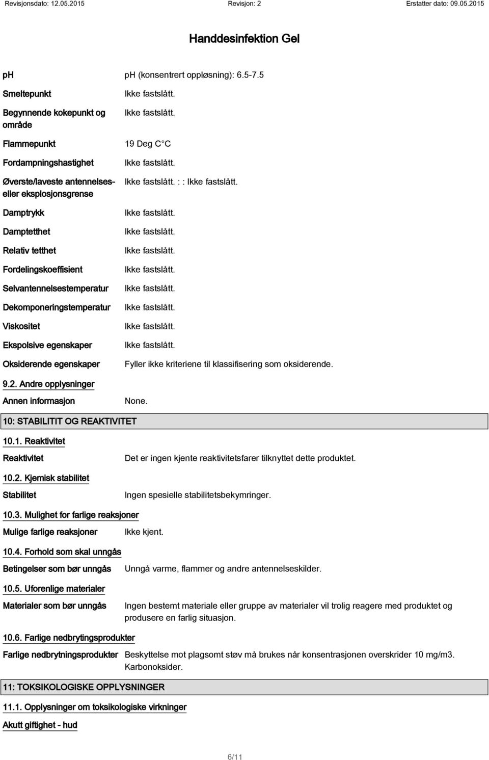 Selvantennelsestemperatur Dekomponeringstemperatur Viskositet Ekspolsive egenskaper Oksiderende egenskaper 19 Deg C C : : Fyller ikke kriteriene til klassifisering som oksiderende. 9.2.