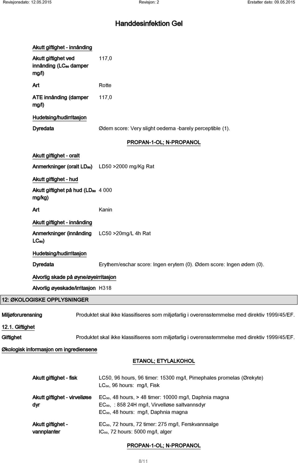 PROPAN-1-OL; N-PROPANOL Akutt giftighet - oralt Anmerkninger (oralt LD₅₀) LD50 >2000 mg/kg Rat Akutt giftighet - hud Akutt giftighet på hud (LD₅₀ mg/kg) Art 4 000 Kanin Akutt giftighet - innånding