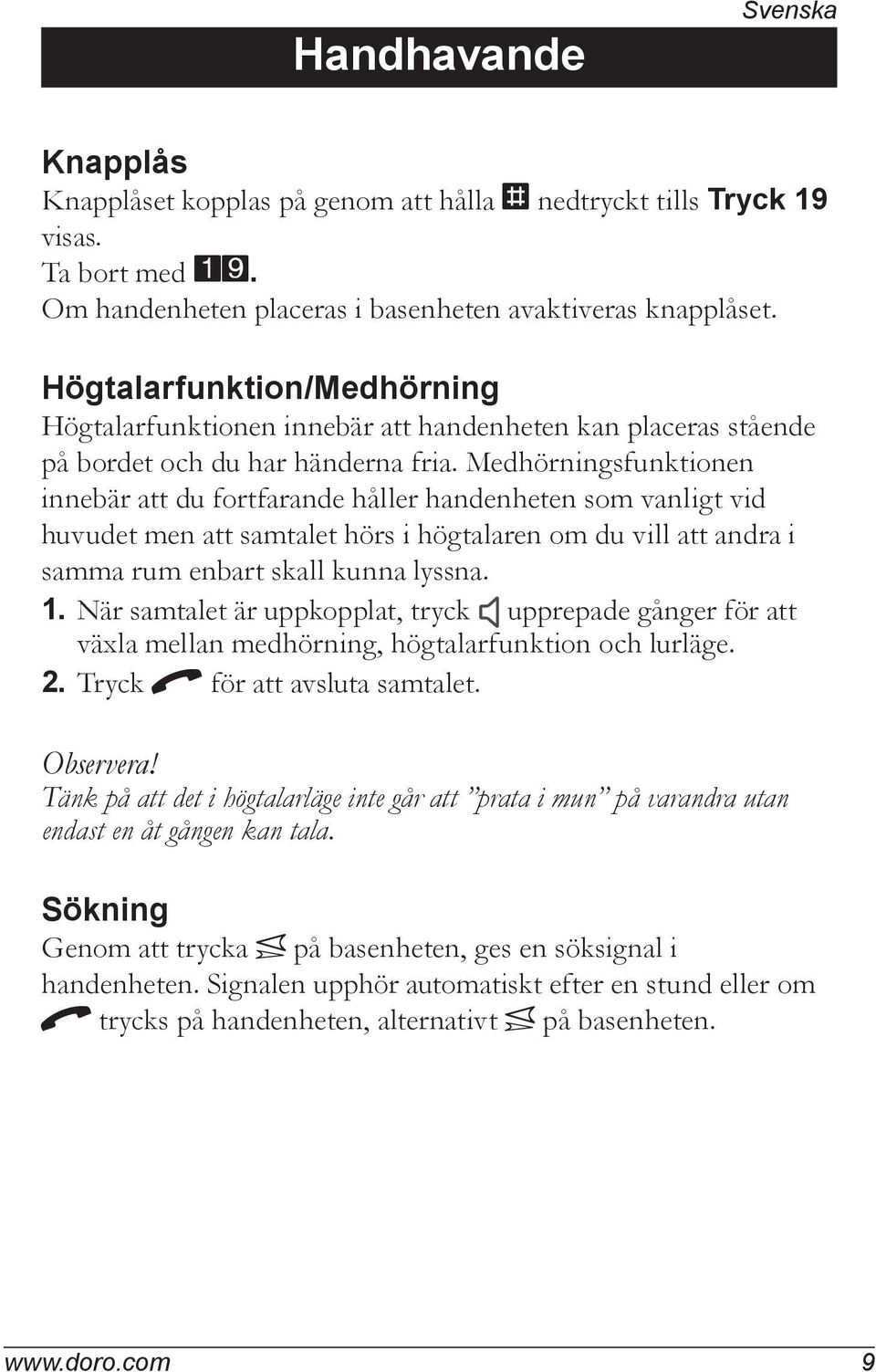 Medhörningsfunktionen innebär att du fortfarande håller handenheten som vanligt vid huvudet men att samtalet hörs i högtalaren om du vill att andra i samma rum enbart skall kunna lyssna. 1.