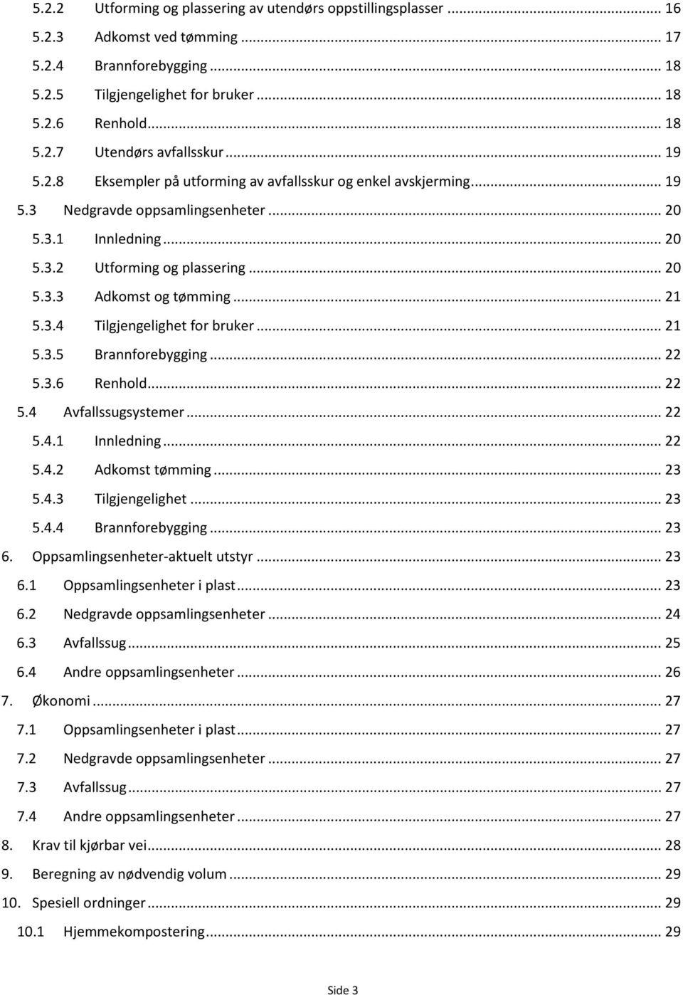 .. 21 5.3.4 Tilgjengelighet for bruker... 21 5.3.5 Brannforebygging... 22 5.3.6 Renhold... 22 5.4 Avfallssugsystemer... 22 5.4.1 Innledning... 22 5.4.2 Adkomst tømming... 23 5.4.3 Tilgjengelighet.