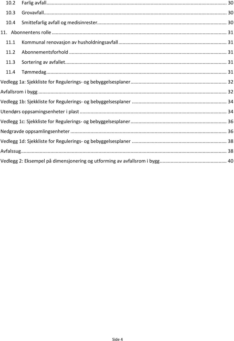 .. 32 Vedlegg 1b: Sjekkliste for Regulerings- og bebyggelsesplaner... 34 Utendørs oppsamingsenheter i plast... 34 Vedlegg 1c: Sjekkliste for Regulerings- og bebyggelsesplaner.