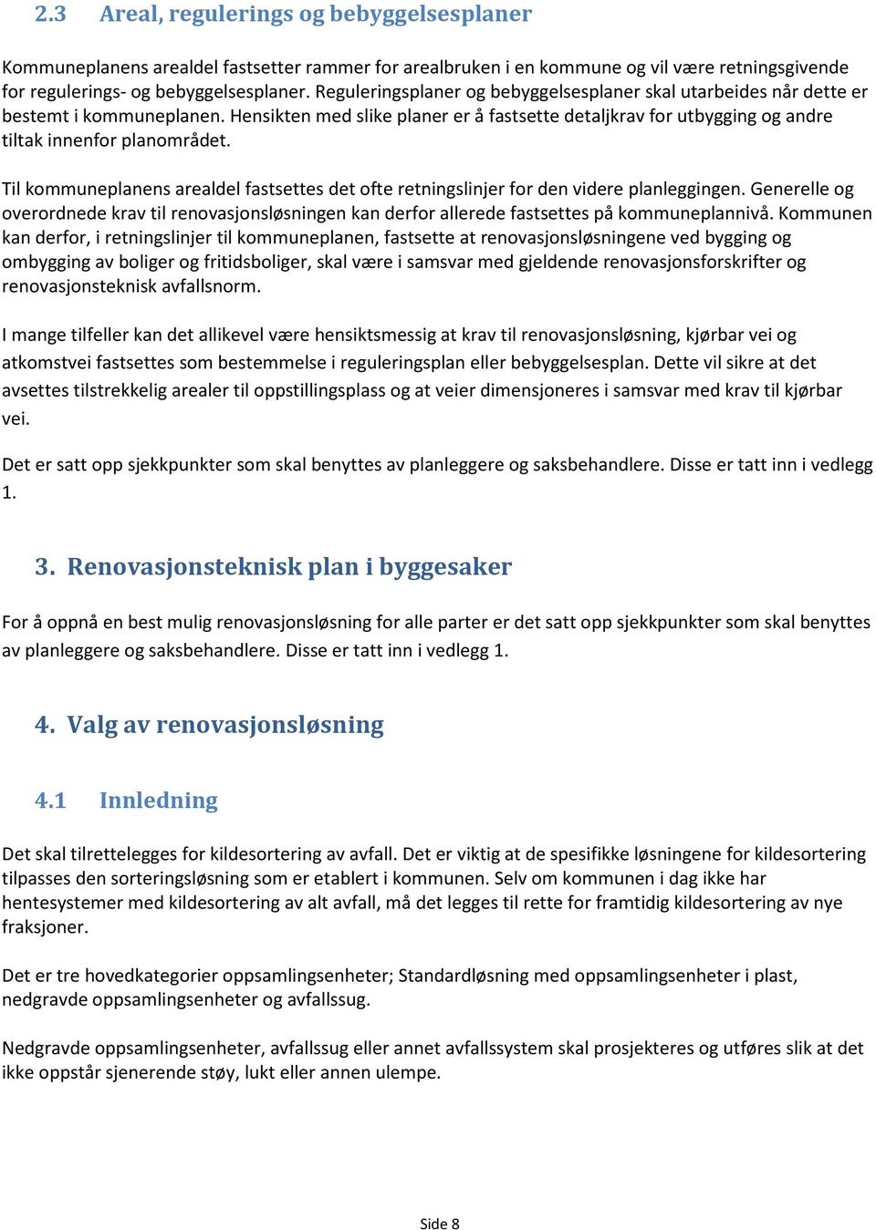 Til kommuneplanens arealdel fastsettes det ofte retningslinjer for den videre planleggingen. Generelle og overordnede krav til renovasjonsløsningen kan derfor allerede fastsettes på kommuneplannivå.