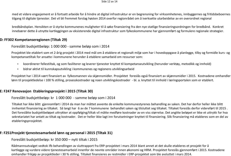 Hensikten er å styrke kommunenes muligheter til å søke finansiering fra den nye statlige finansieringsordningen for bredbånd.