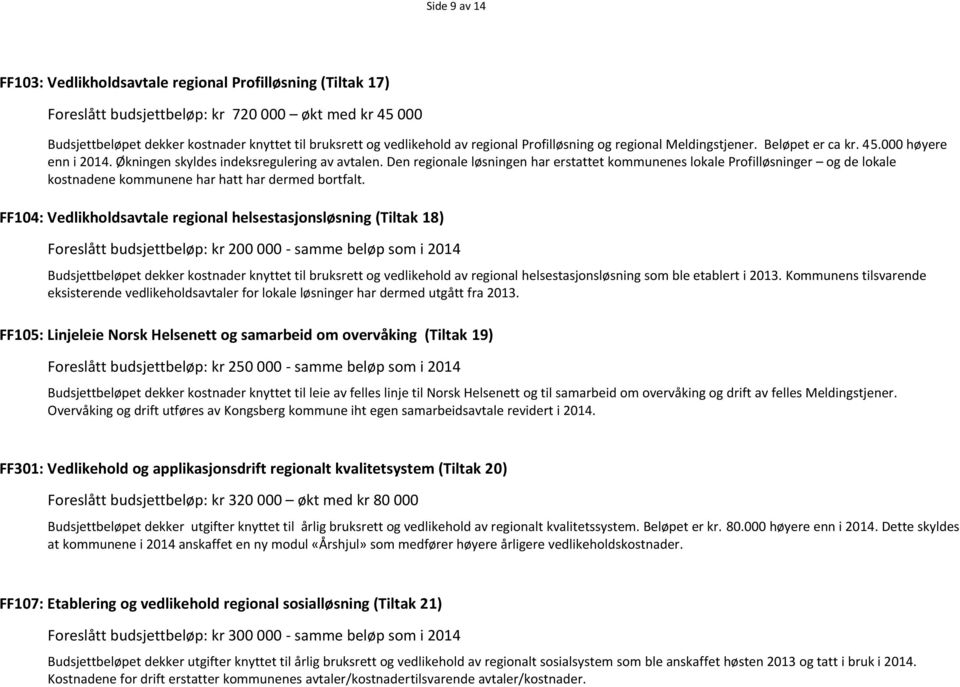 Den regionale løsningen har erstattet kommunenes lokale Profilløsninger og de lokale kostnadene kommunene har hatt har dermed bortfalt.