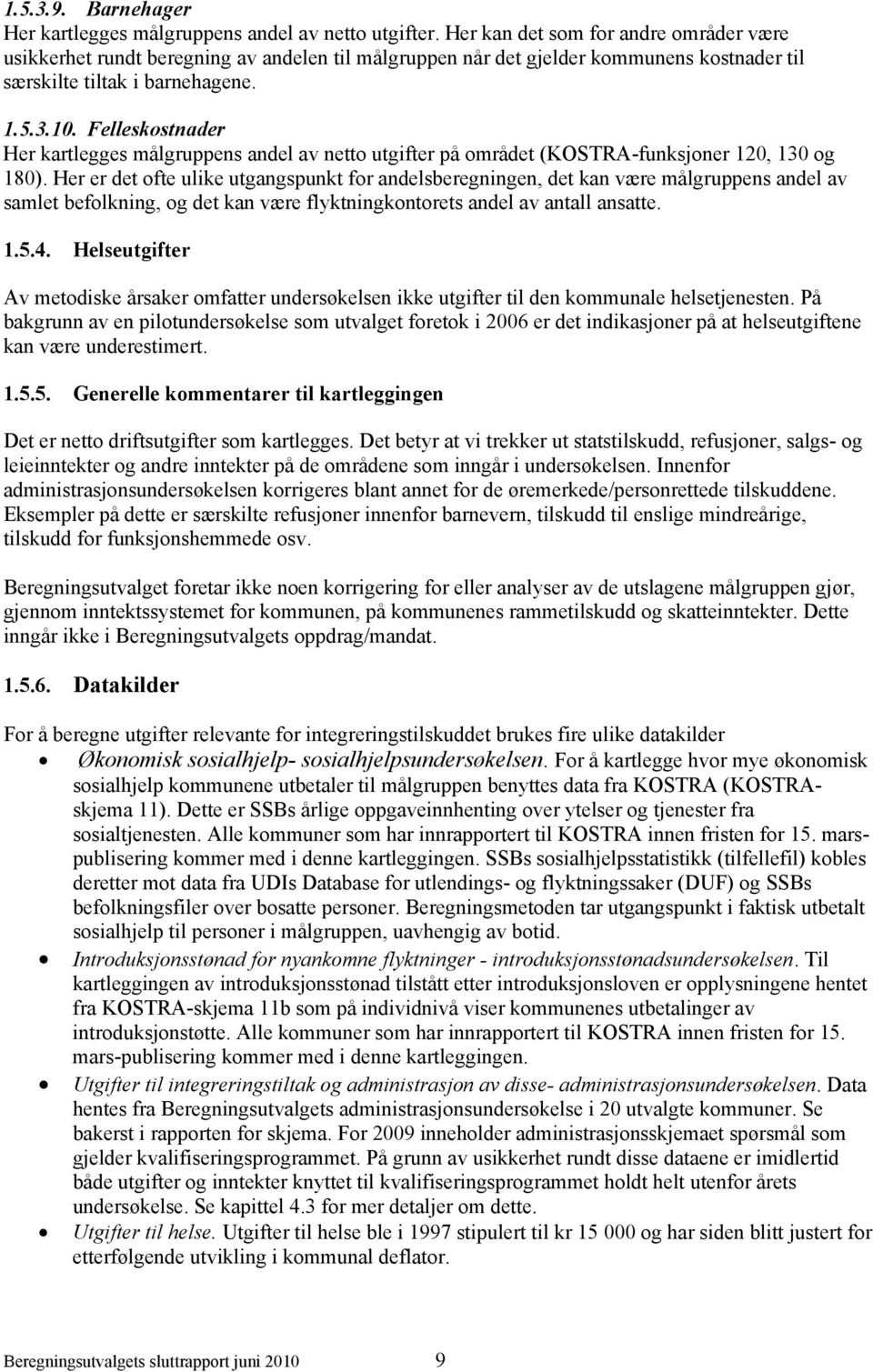 Felleskostnader Her kartlegges målgruppens andel av netto utgifter på området (KOSTRA-funksjoner 120, 130 og 180).