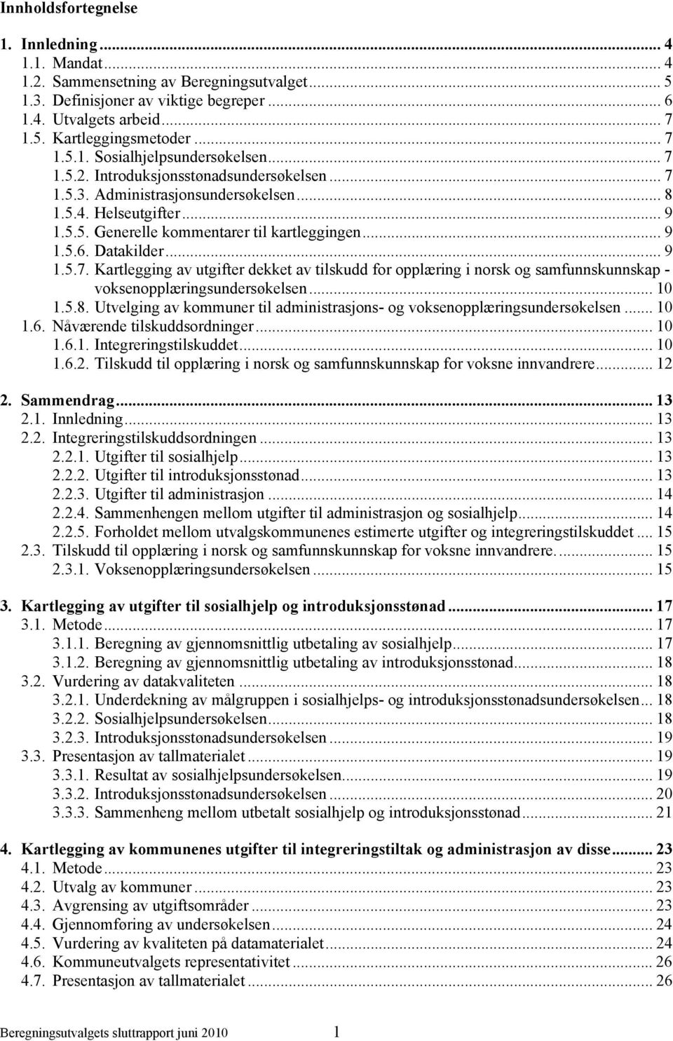 .. 9 1.5.6. Datakilder... 9 1.5.7. Kartlegging av utgifter dekket av tilskudd for opplæring i norsk og samfunnskunnskap - voksenopplæringsundersøkelsen... 10 1.5.8.