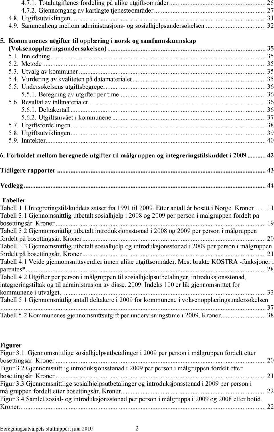 .. 35 5.3. Utvalg av kommuner... 35 5.4. Vurdering av kvaliteten på datamaterialet... 35 5.5. Undersøkelsens utgiftsbegreper... 36 5.5.1. Beregning av utgifter per time... 36 5.6. Resultat av tallmaterialet.