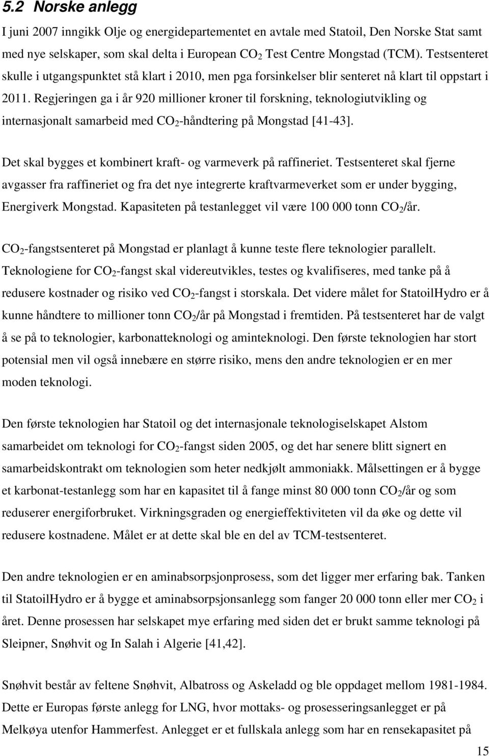 Regjeringen ga i år 920 millioner kroner til forskning, teknologiutvikling og internasjonalt samarbeid med CO 2 -håndtering på Mongstad [41-43].