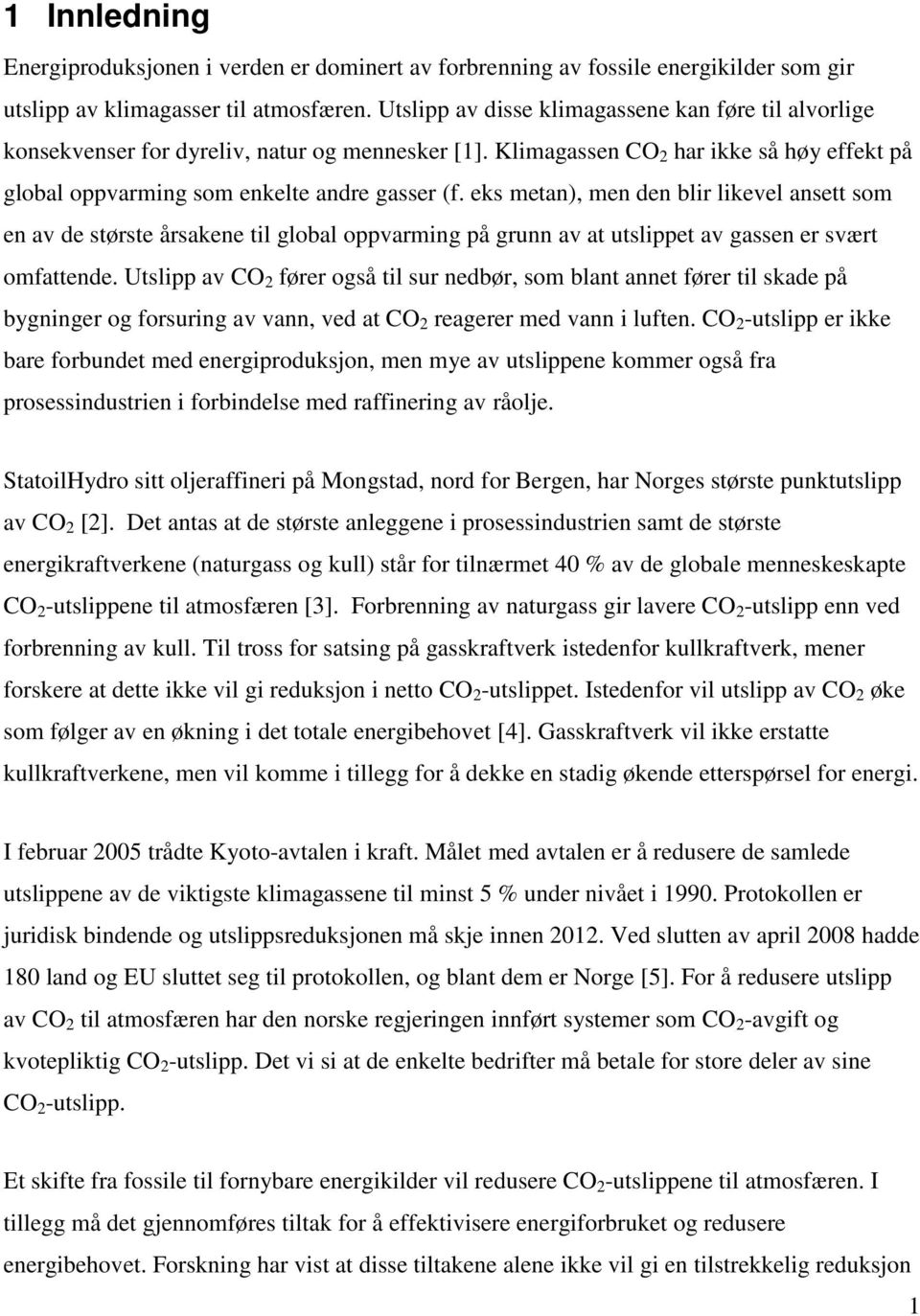 eks metan), men den blir likevel ansett som en av de største årsakene til global oppvarming på grunn av at utslippet av gassen er svært omfattende.