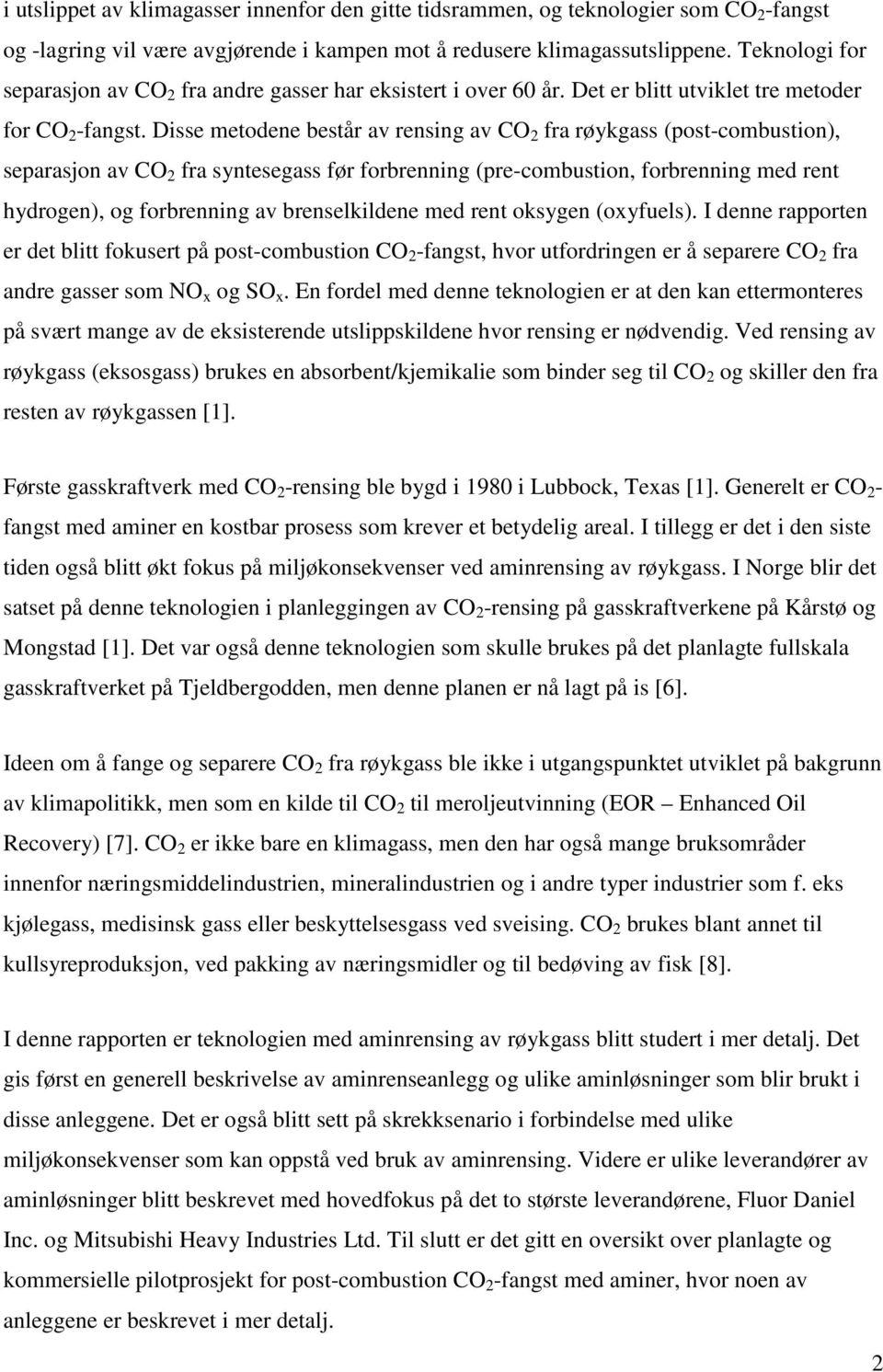 Disse metodene består av rensing av CO 2 fra røykgass (post-combustion), separasjon av CO 2 fra syntesegass før forbrenning (pre-combustion, forbrenning med rent hydrogen), og forbrenning av