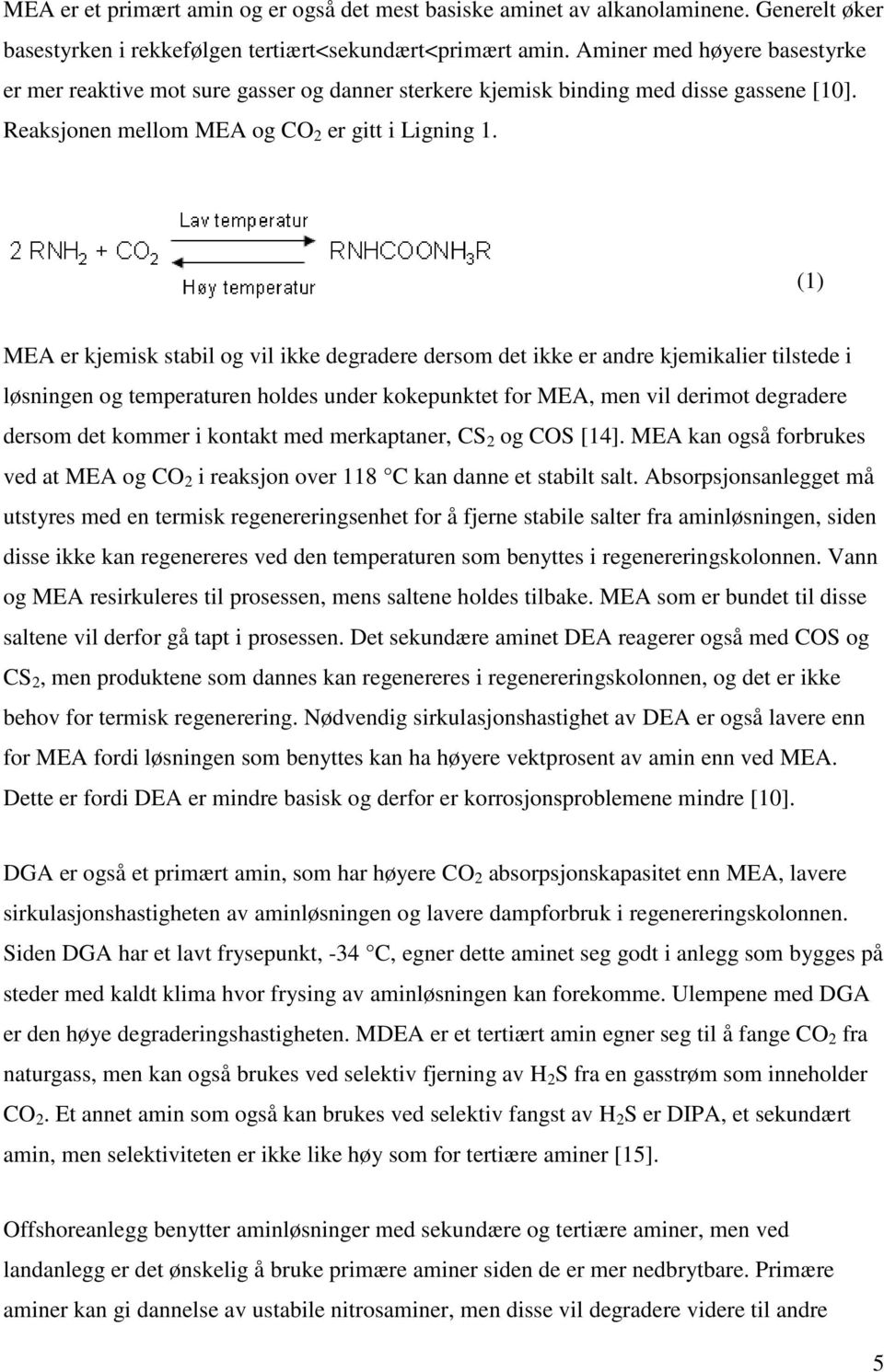 (1) MEA er kjemisk stabil og vil ikke degradere dersom det ikke er andre kjemikalier tilstede i løsningen og temperaturen holdes under kokepunktet for MEA, men vil derimot degradere dersom det kommer