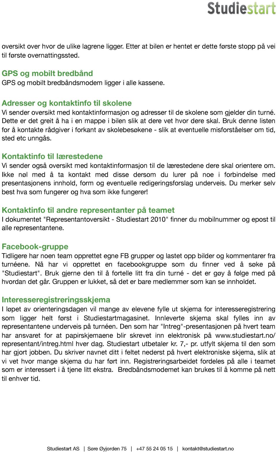 Adresser og kontaktinfo til skolene Vi sender oversikt med kontaktinformasjon og adresser til de skolene som gjelder din turné.