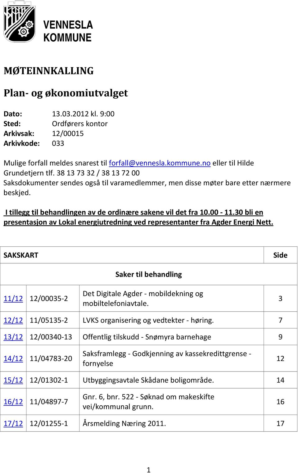 I tillegg til behandlingen av de ordinære sakene vil det fra 10.00 11.30 bli en presentasjon av Lokal energiutredning ved representanter fra Agder Energi Nett.