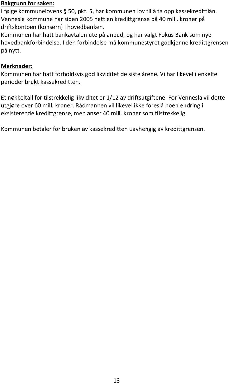 I den forbindelse må kommunestyret godkjenne kredittgrensen på nytt. Merknader: Kommunen har hatt forholdsvis god likviditet de siste årene. Vi har likevel i enkelte perioder brukt kassekreditten.