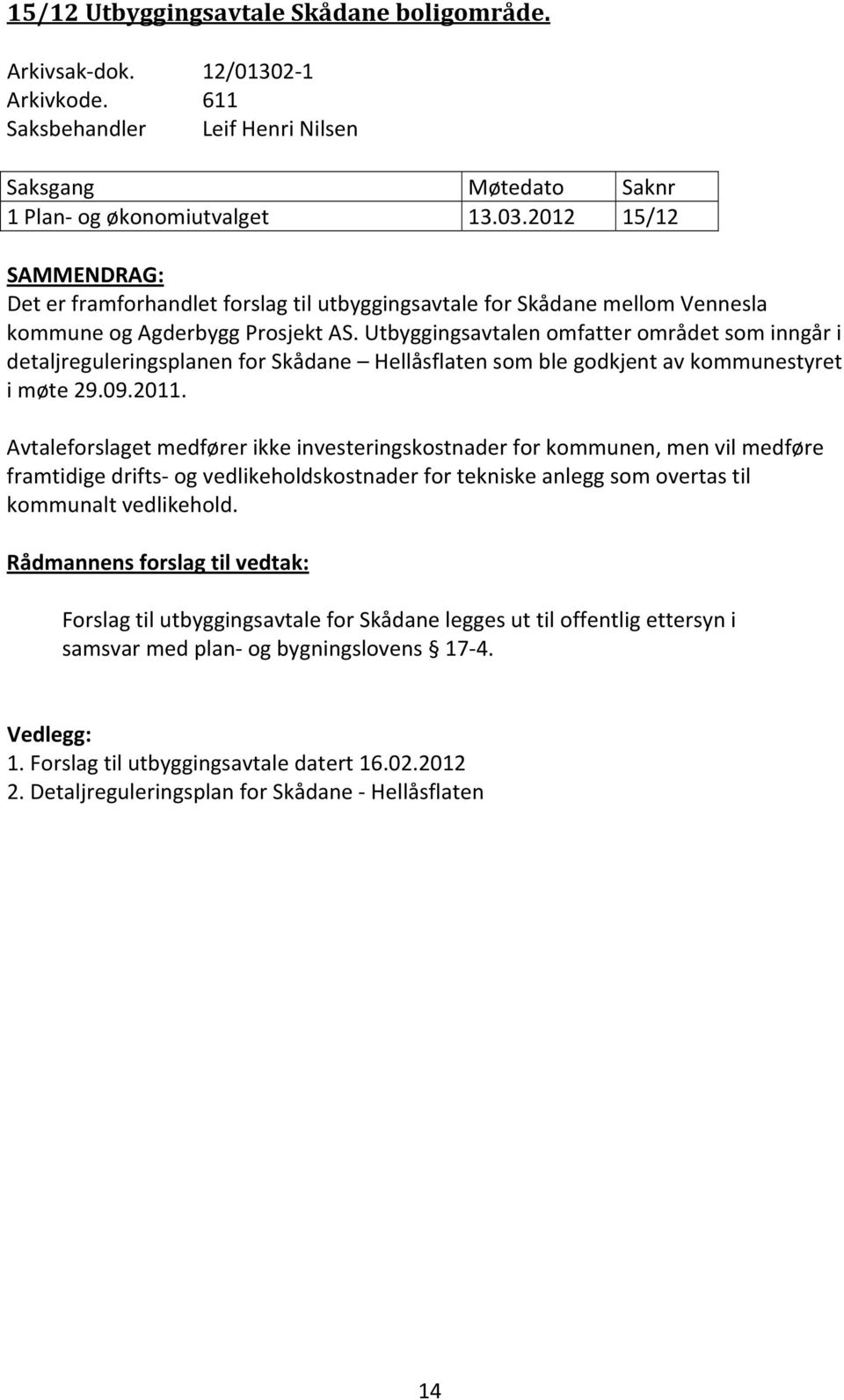 Utbyggingsavtalen omfatter området som inngår i detaljreguleringsplanen for Skådane Hellåsflaten som ble godkjent av kommunestyret i møte 29.09.2011.