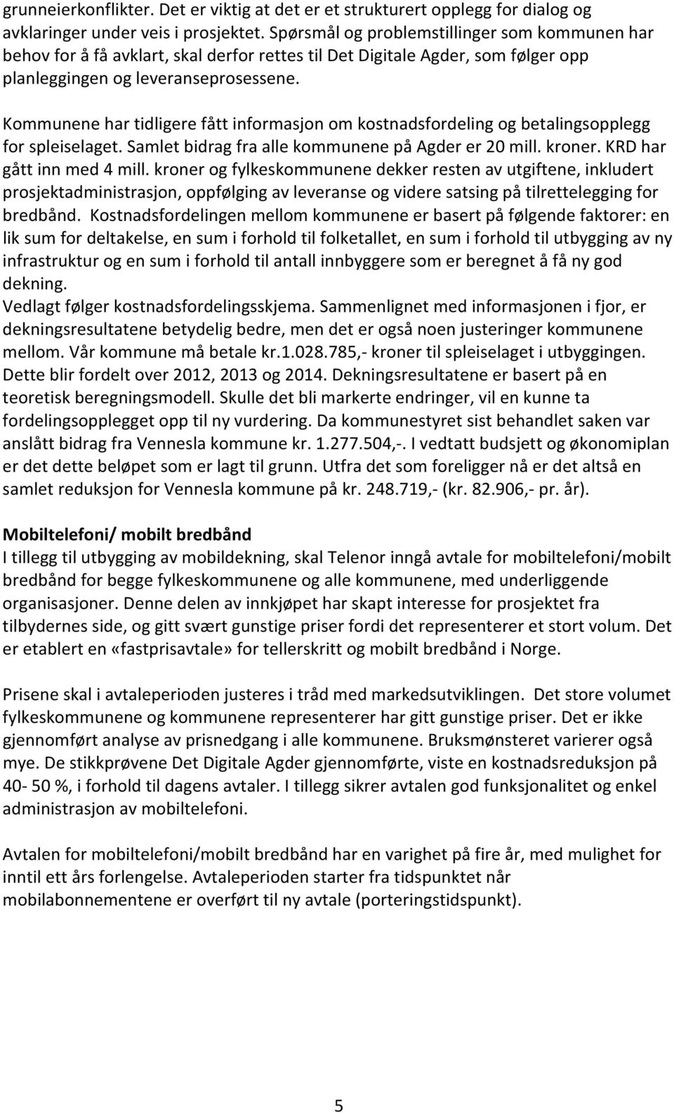 Kommunene har tidligere fått informasjon om kostnadsfordeling og betalingsopplegg for spleiselaget. Samlet bidrag fra alle kommunene på Agder er 20 mill. kroner. KRD har gått inn med 4 mill.