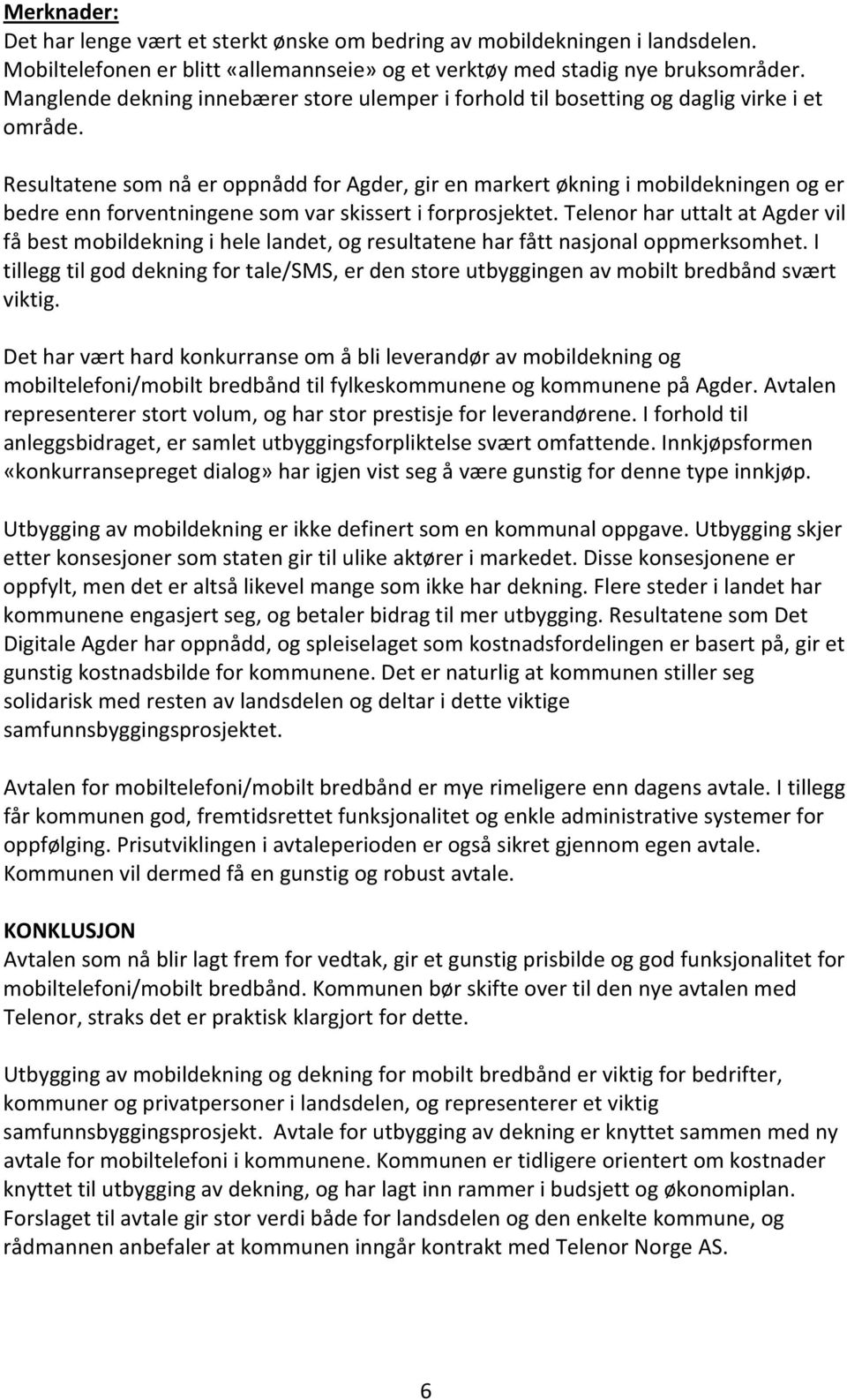 Resultatene som nå er oppnådd for Agder, gir en markert økning i mobildekningen og er bedre enn forventningene som var skissert i forprosjektet.