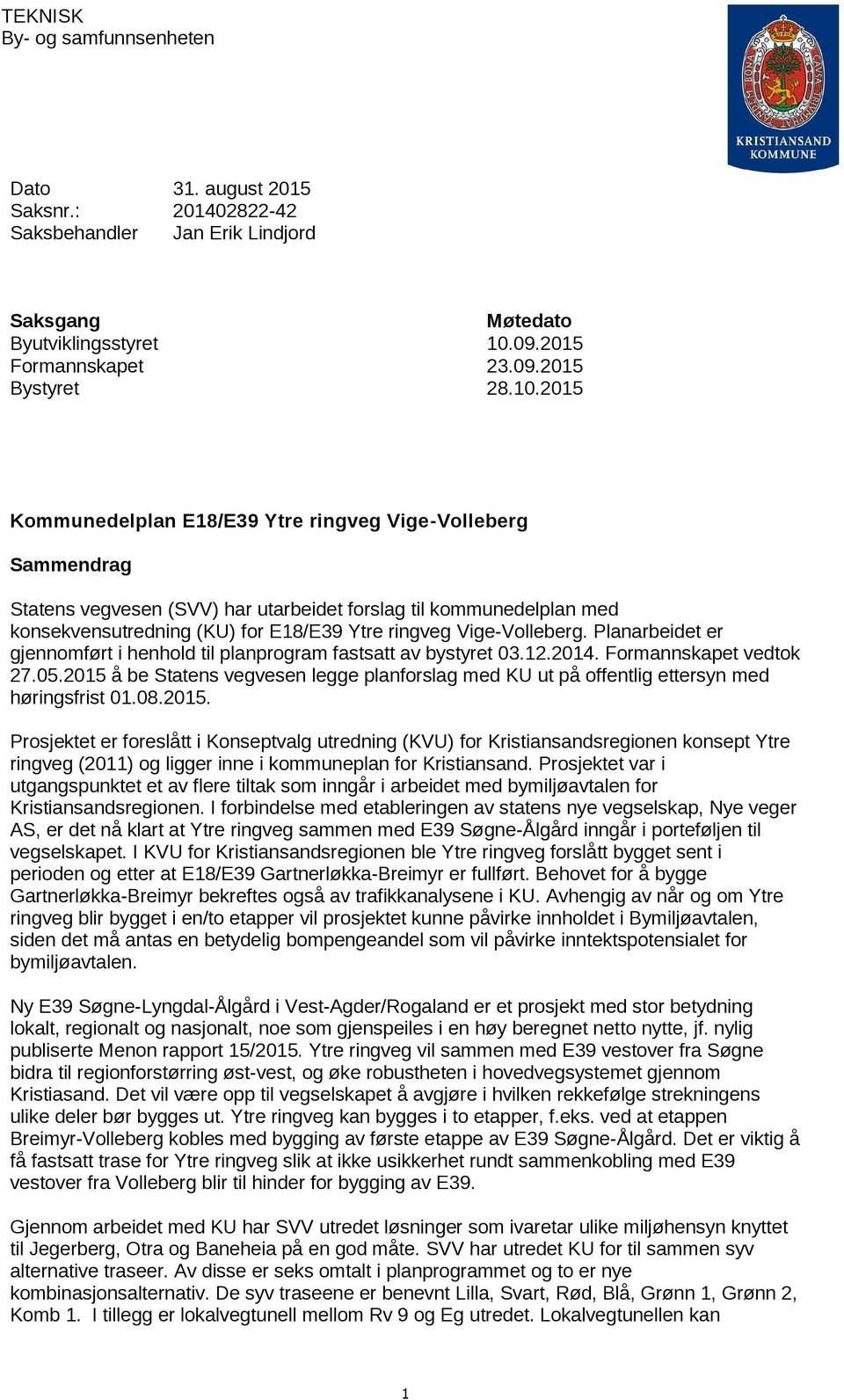 2015 Kommunedelplan E18/E39 Ytre ringveg Vige-Volleberg Sammendrag Statens vegvesen (SVV) har utarbeidet forslag til kommunedelplan med konsekvensutredning (KU) for E18/E39 Ytre ringveg
