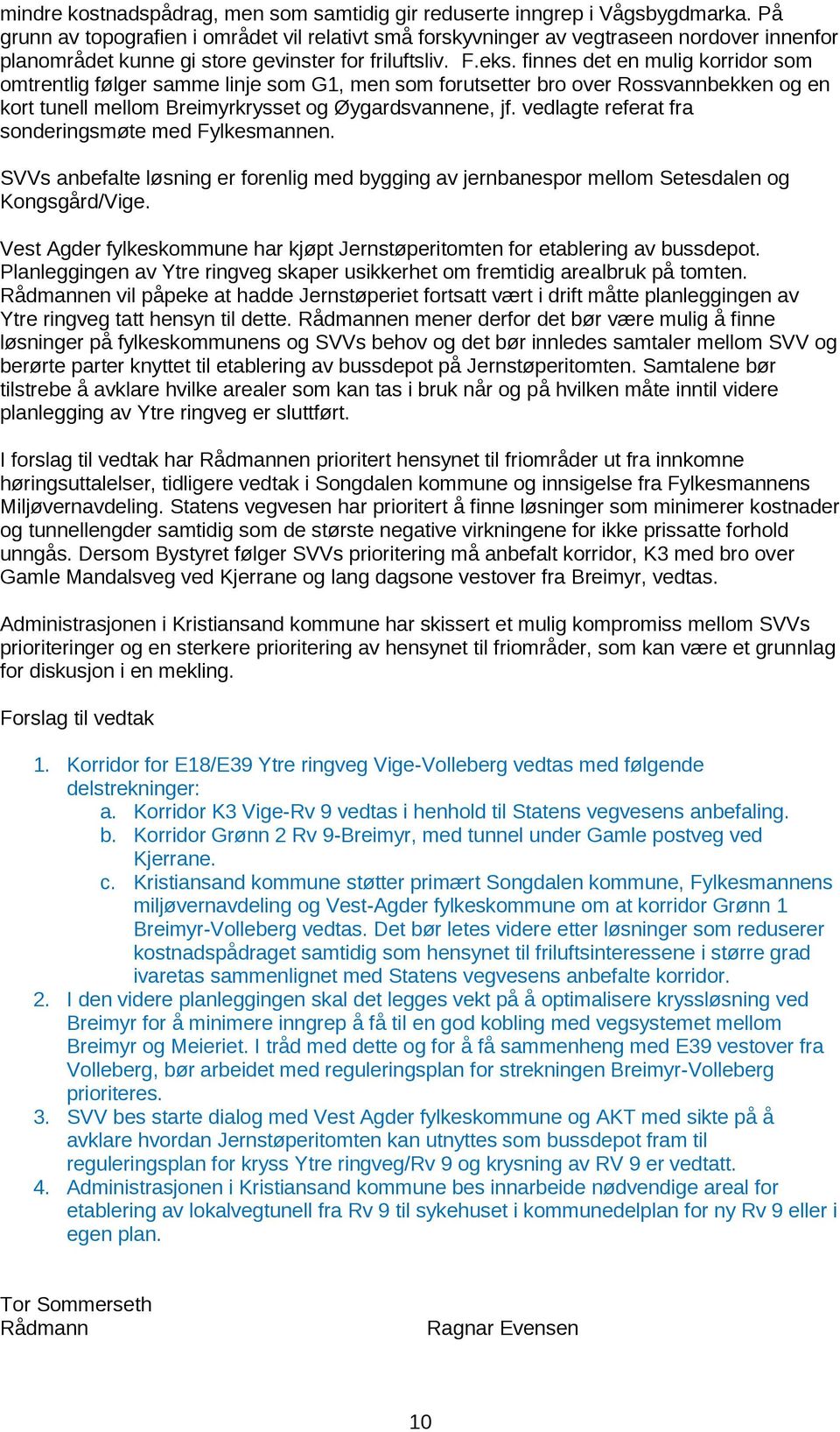 finnes det en mulig korridor som omtrentlig følger samme linje som G1, men som forutsetter bro over Rossvannbekken og en kort tunell mellom Breimyrkrysset og Øygardsvannene, jf.