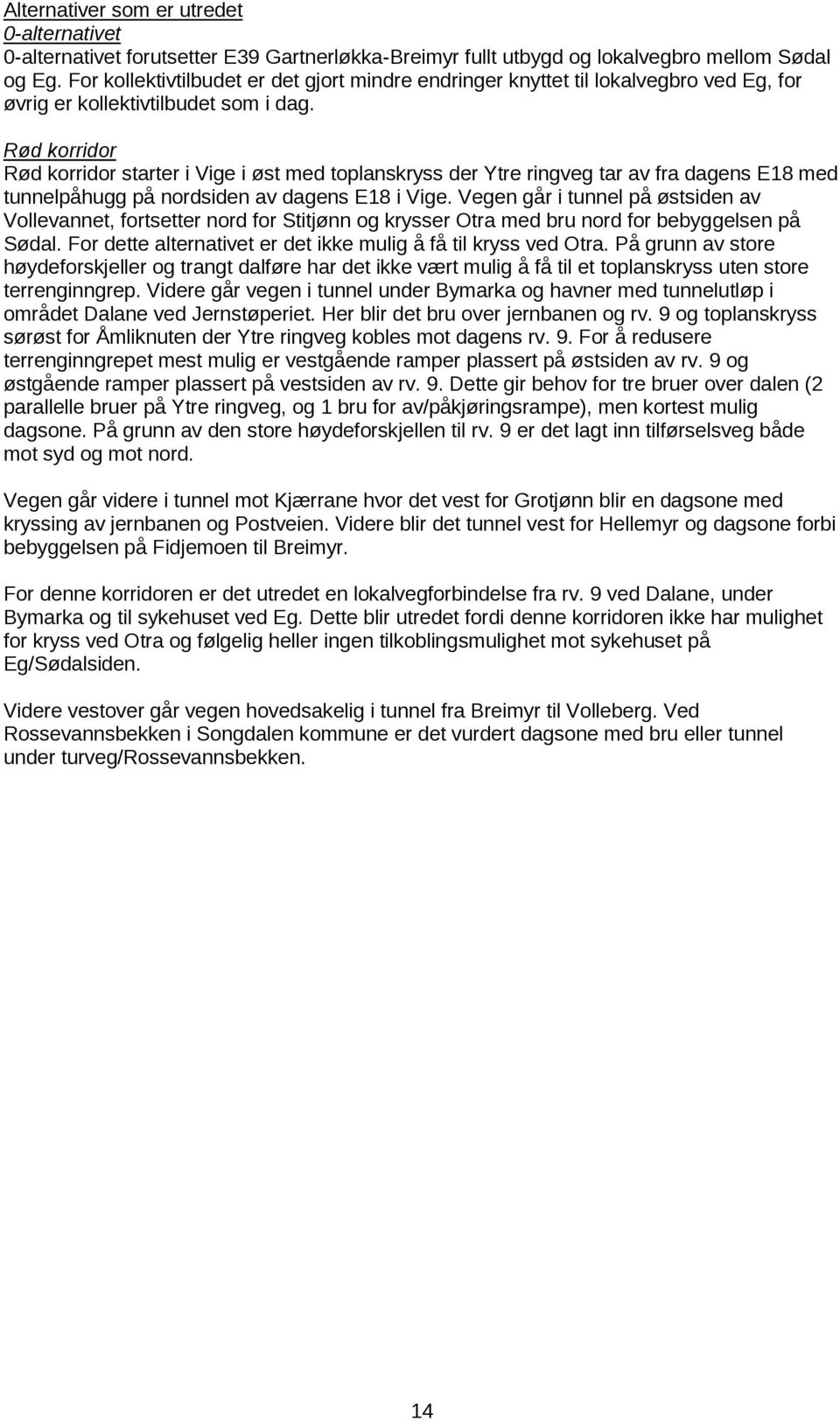 Rød korridor Rød korridor starter i Vige i øst med toplanskryss der Ytre ringveg tar av fra dagens E18 med tunnelpåhugg på nordsiden av dagens E18 i Vige.